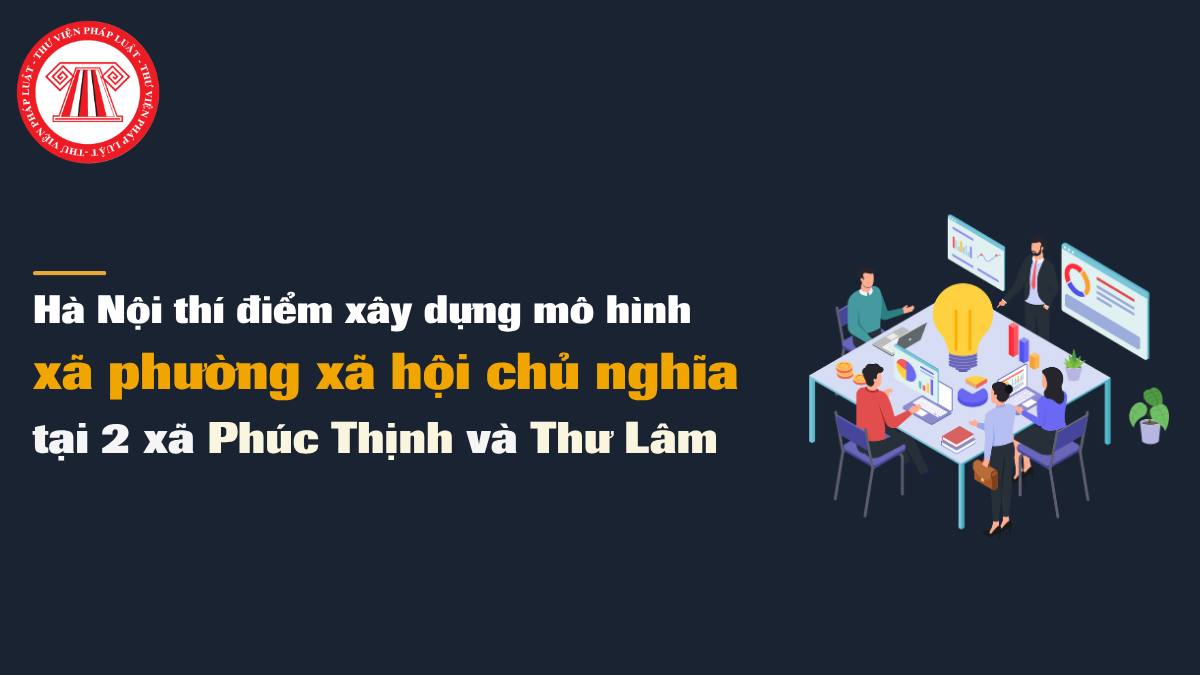 Mô hình xã phường xã hội chủ nghĩa được thí điểm tại Hà Nội theo Nghị quyết 16-NQ/TU phải bảo đảm những yêu cầu gì?