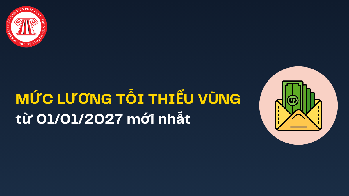 MỨC LƯƠNG TỐI THIỂU VÙNG từ 01/01/2027 mới nhất