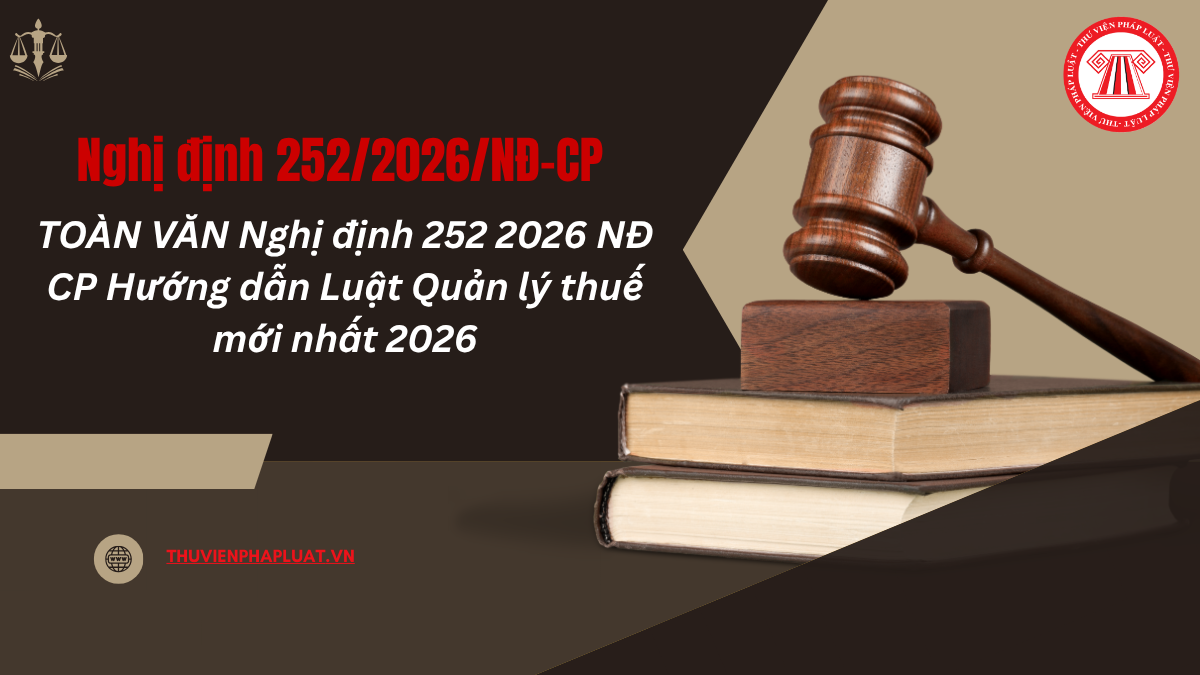 TOÀN VĂN Nghị định 252 2026 NĐ CP Hướng dẫn Luật Quản lý thuế mới nhất 2026?
