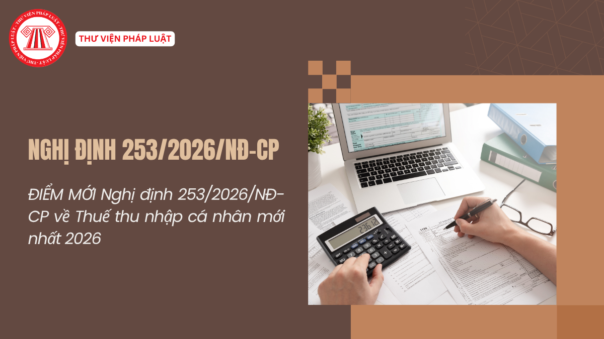 ĐIỂM MỚI Nghị định 253/2026/NĐ-CP về Thuế thu nhập cá nhân mới nhất 2026?