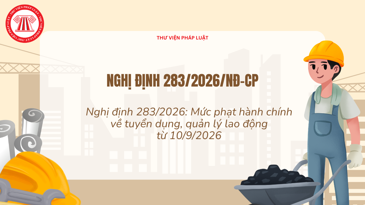 Nghị định 283/2026: Mức phạt hành chính về tuyển dụng, quản lý lao động từ 10/9/2026