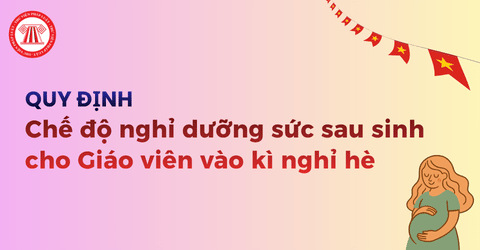 Giáo viên nghỉ dưỡng sức sau sinh vào kì nghỉ hè có được nhận trợ cấp BHXH không? 