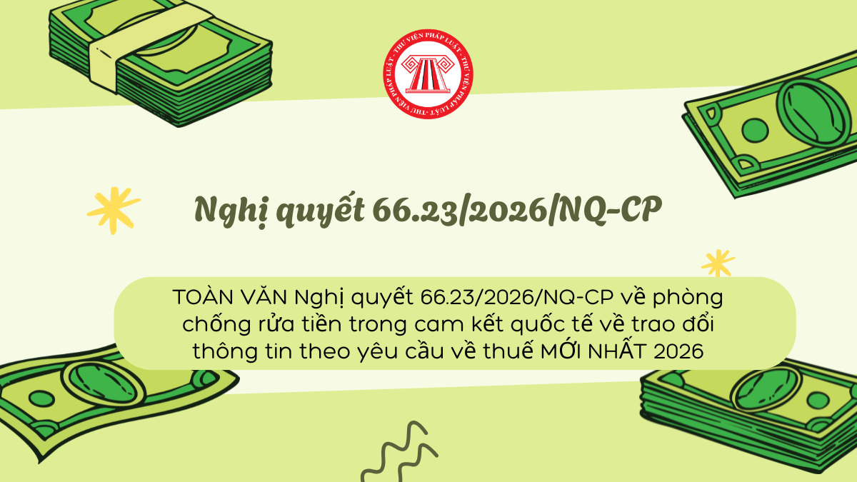TOÀN VĂN Nghị quyết 66.23/2026/NQ-CP về phòng chống rửa tiền trong cam kết quốc tế về trao đổi thông tin theo yêu cầu về thuế MỚI NHẤT 2026