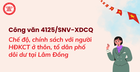 Đã có hướng dẫn chi tiết về chế độ, chính sách với người HĐKCT ở thôn, tổ dân phố dôi dư tại Lâm Đồng theo Công văn 4125/SNV-XDCQ 