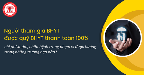 Trường hợp nào người tham gia bảo hiểm y tế được thanh toán 100% chi phí khám, chữa bệnh trong phạm vi được hưởng?