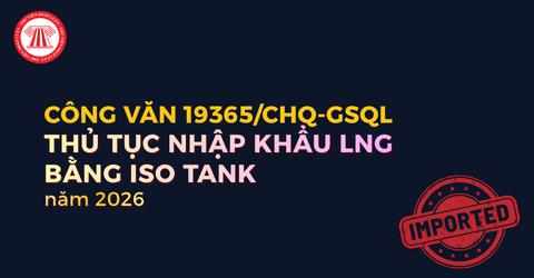 Hướng dẫn nhập khẩu LNG bằng ISO Tank theo Công văn 19365 CHQ GSQL ngày 30/7/2026 chi tiết ra sao?