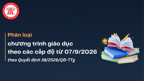 Hệ thống giáo dục quốc dân gồm mấy cấp học? Phân loại chương trình giáo dục theo các cấp độ từ 07/9/2026?