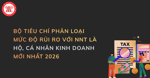 Bộ tiêu chí phân loại mức độ rủi ro với NNT là hộ kinh doanh, cá nhân kinh doanh mới nhất 2026 (phụ lục 2 Thông tư 94 2026 TT BTC)