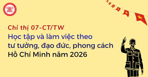 Chỉ thị 07-CT/TW Đẩy mạnh học tập và làm việc theo tư tưởng, đạo đức, phong cách Hồ Chí Minh năm 2026