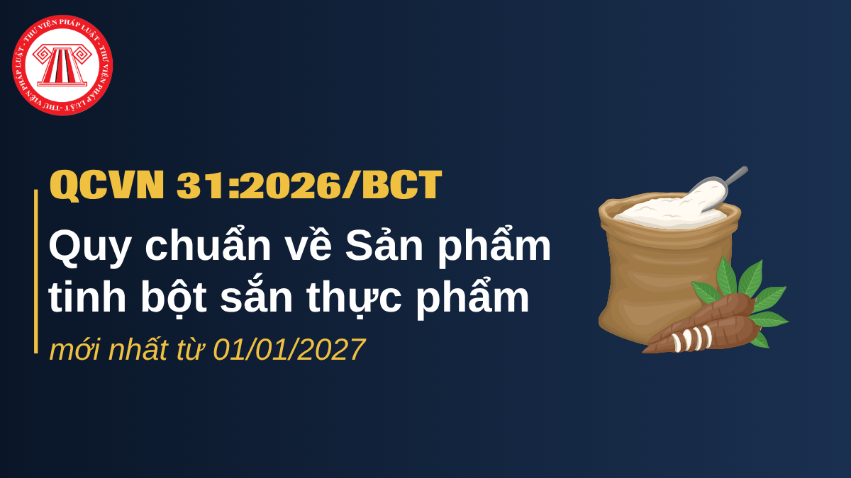 QCVN 31:2026/BCT: Quy chuẩn về Sản phẩm tinh bột sắn thực phẩm mới nhất từ 01/01/2027