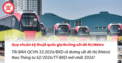 TẢI BẢN QCVN 32:2026/BXD về đường sắt đô thị (Metro) theo Thông tư 62/2026/TT-BXD mới nhất 2026?
