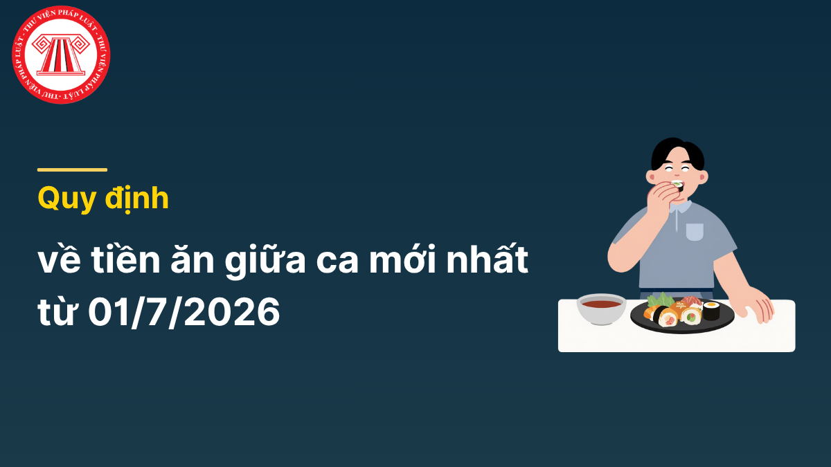 Quy định về tiền ăn giữa ca mới nhất từ 01/7/2026