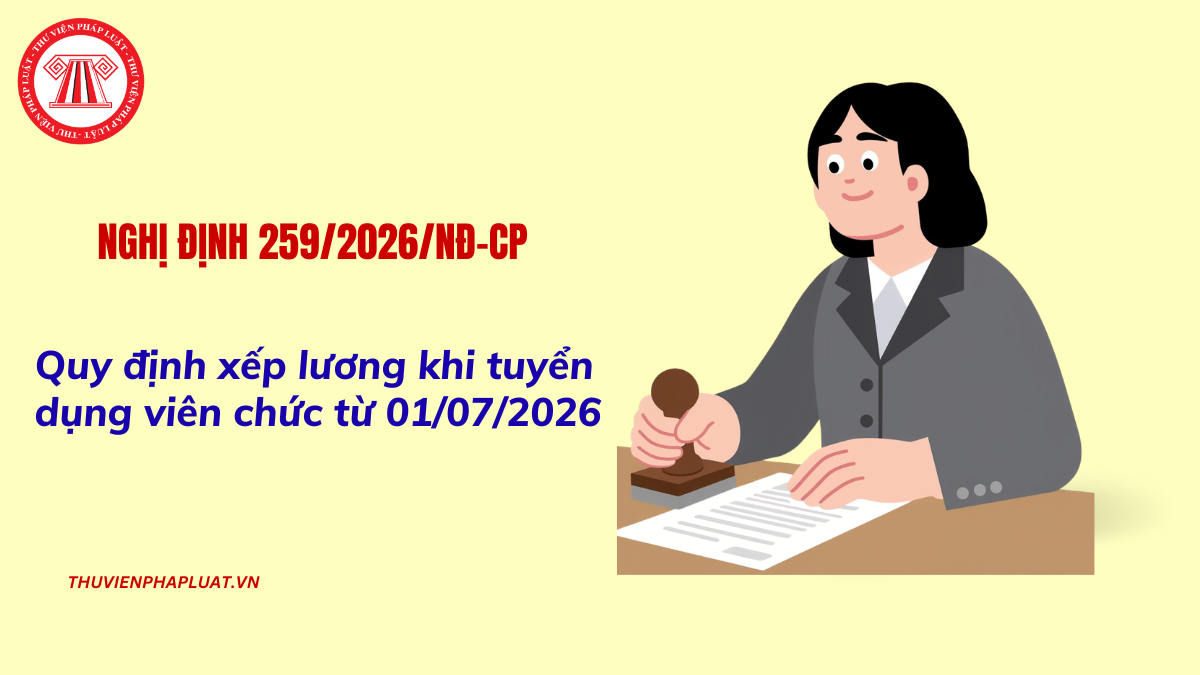 Nghị định 259/2026: Quy định xếp lương khi tuyển dụng viên chức từ 01/07/2026