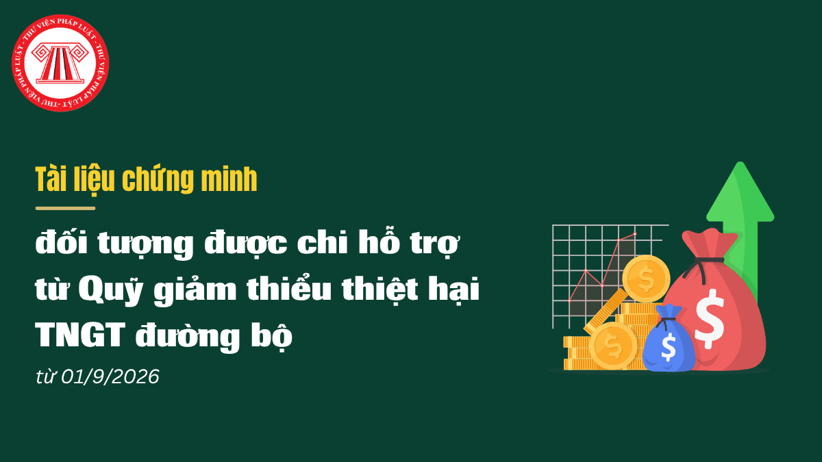 Tài liệu chứng minh đối tượng được chi hỗ trợ từ Quỹ giảm thiểu thiệt hại TNGT đường bộ từ 01/9/2026
