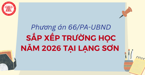 SẮP XẾP TRƯỜNG HỌC năm 2026 tại Lạng Sơn theo Phương án 66/PA-UBND chi tiết ra sao?