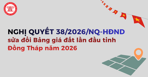 Nghị quyết 38/2026/NQ-HĐND sửa đổi Bảng giá đất lần đầu tỉnh Đồng Tháp năm 2026 ra sao?