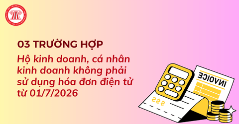 CHÍNH THỨC: 03 trường hợp hộ kinh doanh, cá nhân kinh doanh không phải sử dụng hóa đơn điện tử từ 01/7/2026 