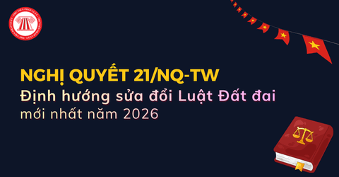Nghị quyết 21 định hướng sửa đổi Luật Đất đai mới nhất năm 2026 chi tiết ra sao?