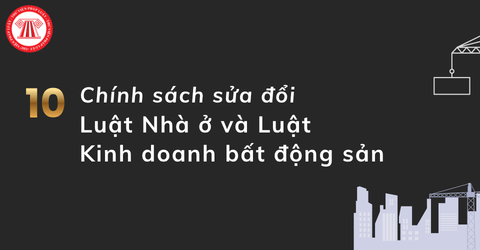 CHÍNH THỨC: Thông qua 10 chính sách sửa đổi Luật Nhà ở và Luật Kinh doanh bất động sản tại Nghị quyết 175/NQ-CP năm 2026