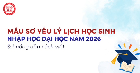 Mẫu sơ yếu lý lịch học sinh mới nhất dùng để làm hồ sơ nhập học đại học 2026 và hướng dẫn cách viết SYLL học sinh chi tiết?