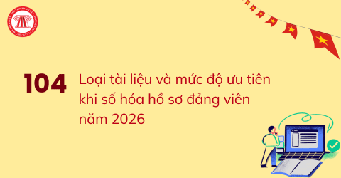 Danh mục 104 loại tài liệu và mức độ ưu tiên khi số hóa hồ sơ đảng viên mới nhất năm 2026 theo Công văn 1361-CV/BTCTW