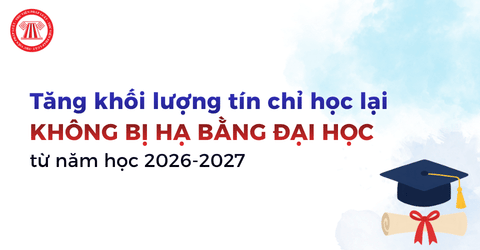 Khối lượng tín chỉ học lại không bị hạ bằng đại học từ năm học 2026-2027 theo Thông tư 56 2026 TT BGDĐT là bao nhiêu?