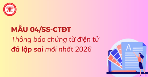 Tải mẫu 04 SS CТĐT Thông báo chứng từ điện tử đã lập sai mới nhất 2026 theo Thông tư 91 2026 TT BTC