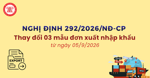 CHÍNH THỨC: Thay đổi 03 mẫu đơn xuất nhập khẩu từ ngày 05/9/2026 theo Nghị định 292 2026 NĐ CP