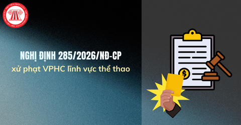 Nghị định 285/2026/NĐ-CP quy định xử phạt VPHC lĩnh vực thể thao sửa đổi Nghị định 129/2021 thế nào?
