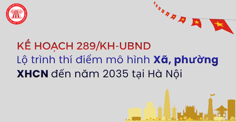 Lộ trình thí điểm mô hình xã, phường xã hội chủ nghĩa đến năm 2035 tại Hà Nội chi tiết ra sao?