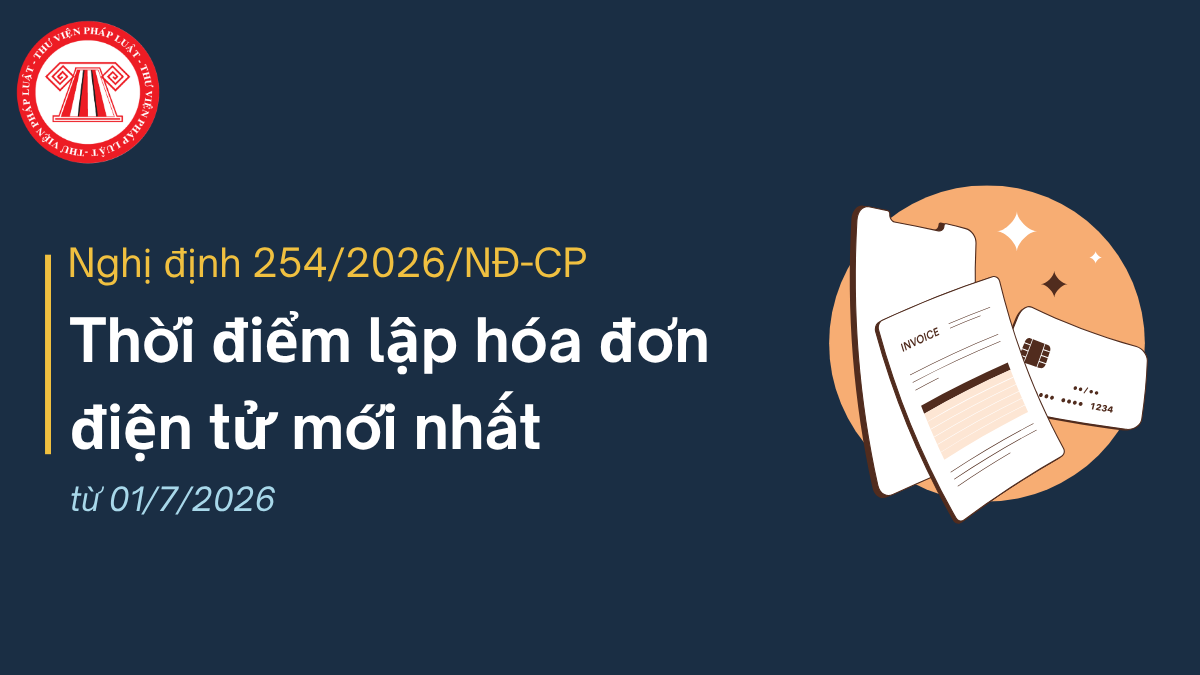 Thời điểm lập hóa đơn điện tử mới nhất từ 01/7/2026 theo Nghị định 254/2026/NĐ-CP
