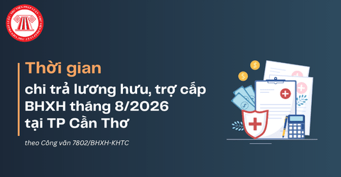 Thời gian chi trả lương hưu, trợ cấp BHXH tháng 8/2026 tại TP Cần Thơ theo Công văn 7802/BHXH-KHTC là khi nào?