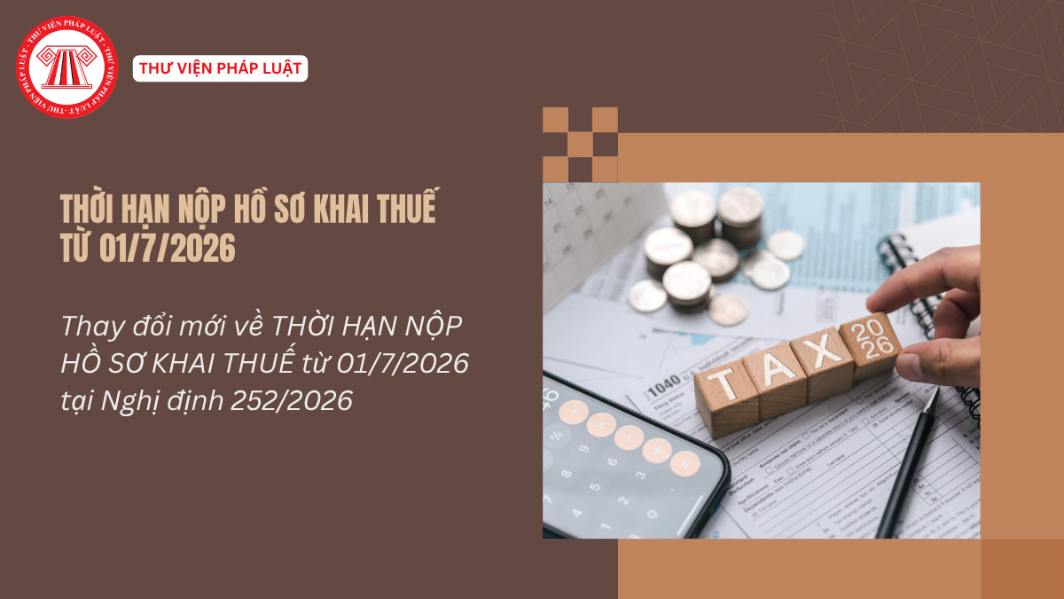 Thay đổi mới về THỜI HẠN NỘP HỒ SƠ KHAI THUẾ từ 01/7/2026 tại Nghị định 252/2026