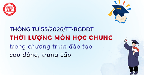 MỚI: Đã có quy định thời lượng môn học chung trong chương trình đào tạo cao đẳng, trung cấp tại Thông tư 55/2026/TT-BGDĐT