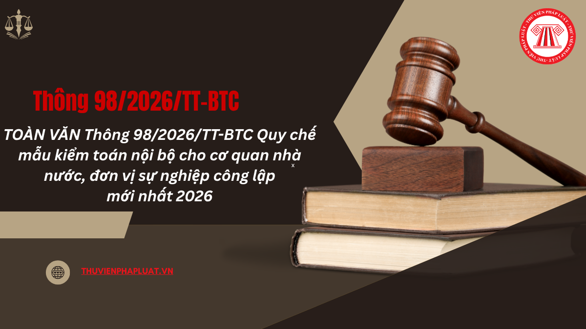 TOÀN VĂN Thông 98/2026/TT-BTC Quy chế mẫu kiểm toán nội bộ cho cơ quan nhà nước, đơn vị sự nghiệp công lập mới nhất 2026