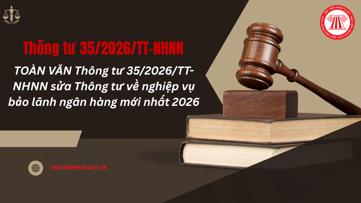 TOÀN VĂN Thông tư 35/2026/TT-NHNN sửa Thông tư về nghiệp vụ bảo lãnh ngân hàng mới nhất 2026?