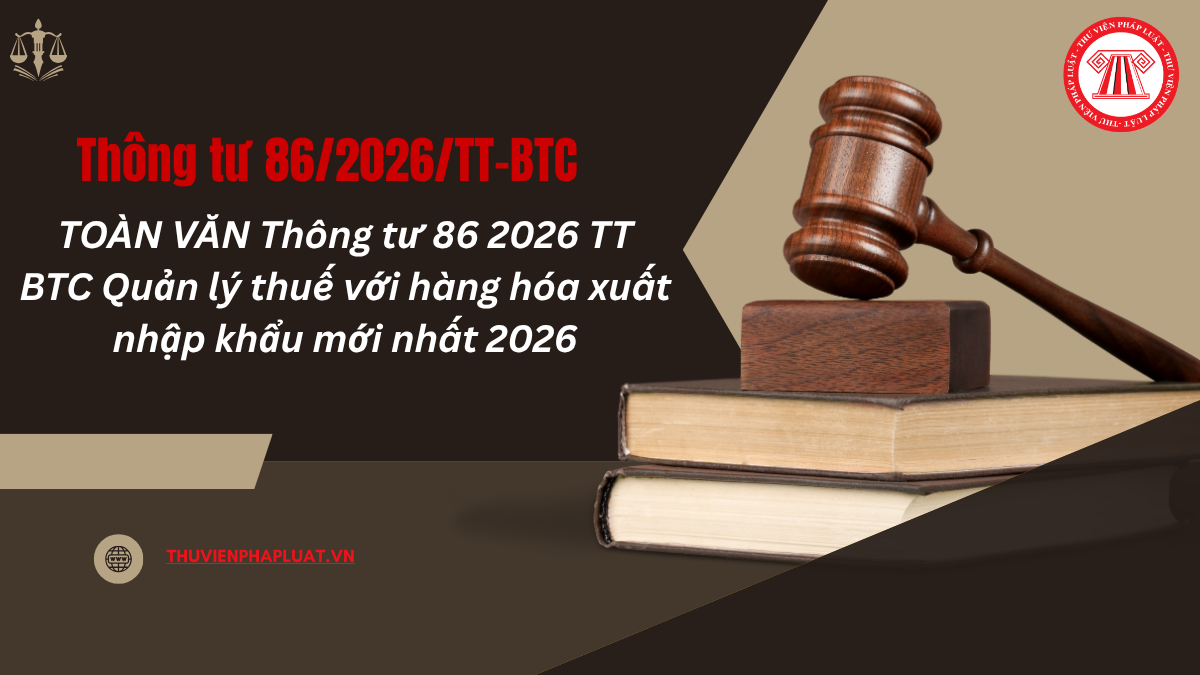 TOÀN VĂN Thông tư 86 2026 TT BTC Quản lý thuế với hàng hóa xuất nhập khẩu mới nhất 2026