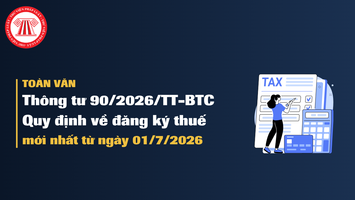 TOÀN VĂN Thông tư 90/2026/TT-BTC Quy định về đăng ký thuế mới nhất từ ngày 01/7/2026 