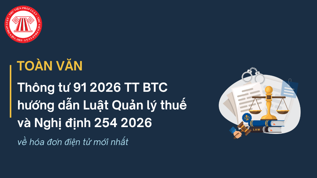 TOÀN VĂN Thông tư 91 2026 TT BTC hướng dẫn Luật Quản lý thuế và Nghị định 254 2026 về hóa đơn điện tử 