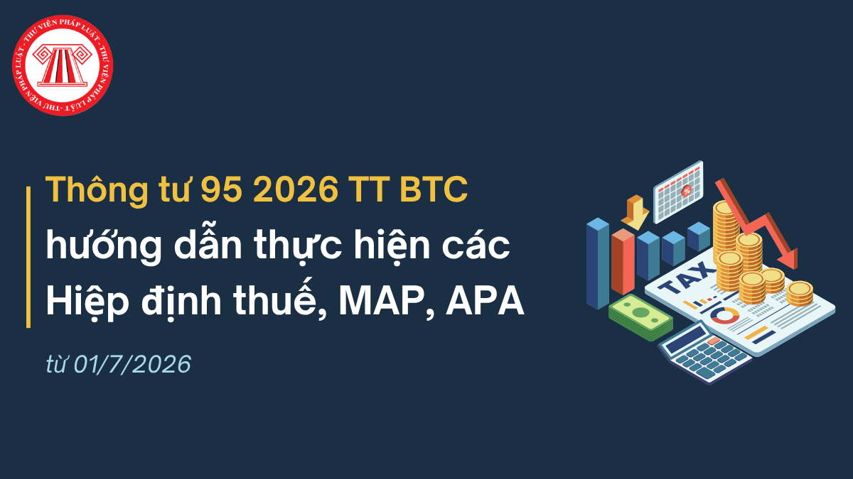Thông tư 95 2026 TT BTC hướng dẫn thực hiện các Hiệp định thuế, MAP, APA từ 01/7/2026 chi tiết thế nào?