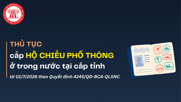 Thủ tục cấp HỘ CHIẾU PHỔ THÔNG ở trong nước mới nhất từ 01/7/2026 tại cấp tỉnh theo Quyết định 4245 thế nào?
