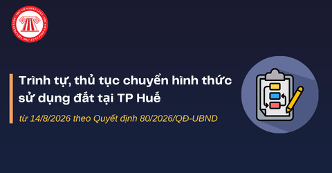 Trình tự, thủ tục chuyển hình thức sử dụng đất tại TP Huế từ 14/8/2026 chi tiết thế nào?