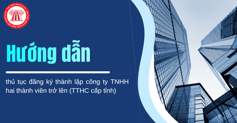 Hướng dẫn thủ tục đăng ký thành lập công ty TNHH hai thành viên trở lên cấp tỉnh theo Quyết định 1996
