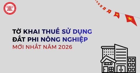 Tải Tờ khai thuế sử dụng đất phi nông nghiệp mới nhất năm 2026 cho tổ chức, hộ gia đình, cá nhân theo Thông tư 89?