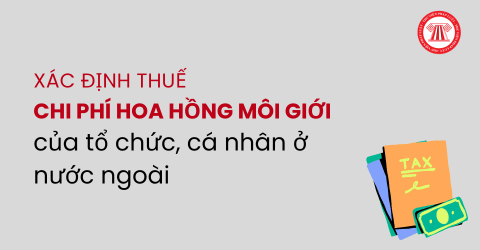 Hướng dẫn xác định thuế đối với chi phí hoa hồng môi giới của tổ chức, cá nhân ở nước ngoài mới nhất năm 2026?