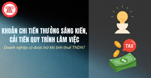 Doanh nghiệp có được trừ khi tính thuế TNDN đối với khoản chi tiền thưởng sáng kiến, cải tiến quy trình làm việc cho nhân viên, người lao động?