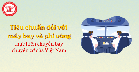 Tiêu chuẩn đối với máy bay và phi công thực hiện chuyến bay chuyên cơ của Việt Nam là gì?