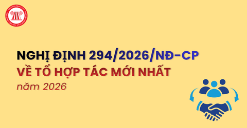 TOÀN VĂN Nghị định 294 2026 NĐ CP về tổ hợp tác mới nhất năm 2026