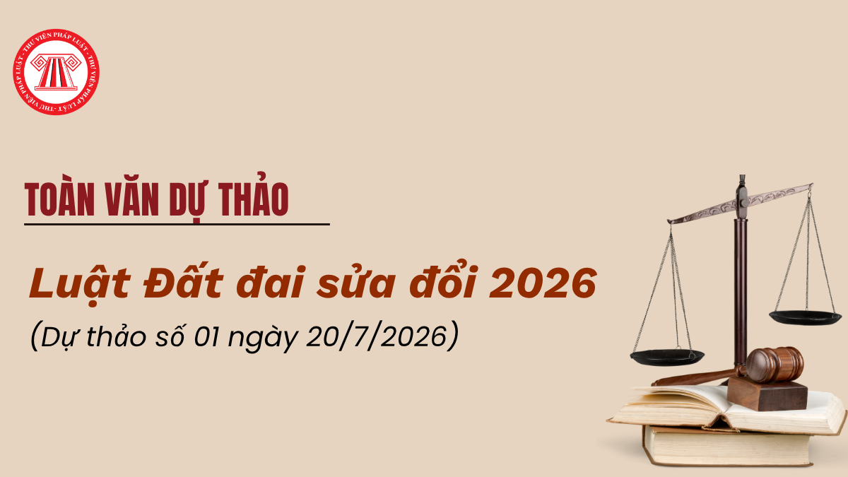 TOÀN VĂN Dự thảo Luật Đất đai sửa đổi 2026 mới nhất ngày 20/7/2026