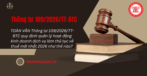 TOÀN VĂN Thông tư 109/2026/TT-BTC quy định quản lý hoạt động kinh doanh dịch vụ làm thủ tục về thuế mới nhất 2026 như thế nào? 